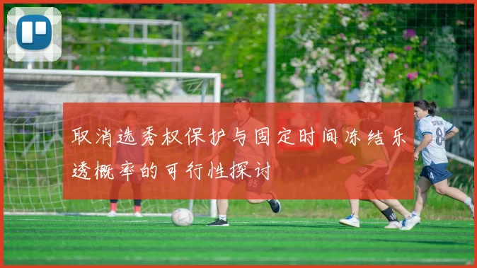 取消选秀权保护与固定时间冻结乐透概率的可行性探讨