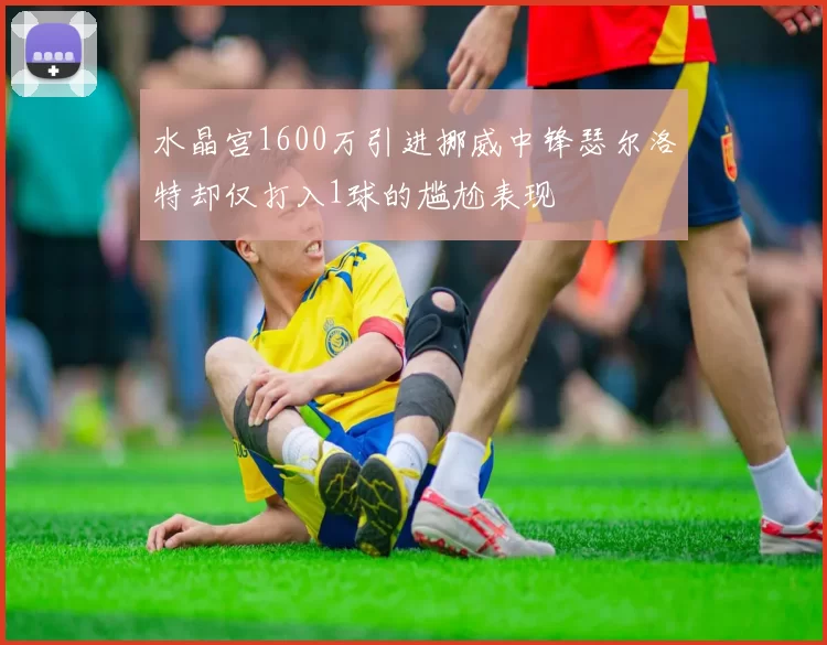 水晶宫1600万引进挪威中锋瑟尔洛特却仅打入1球的尴尬表现