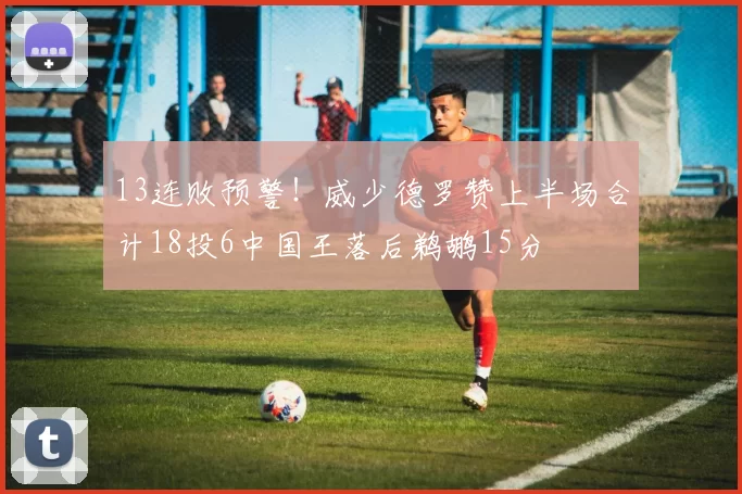 13连败预警！威少德罗赞上半场合计18投6中国王落后鹈鹕15分